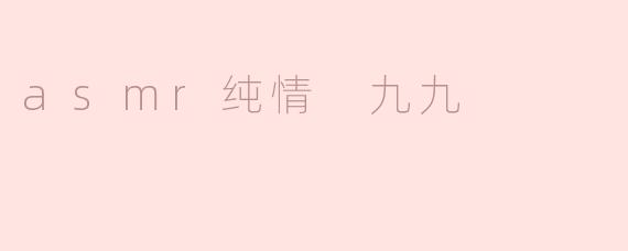 asmr纯情 九九